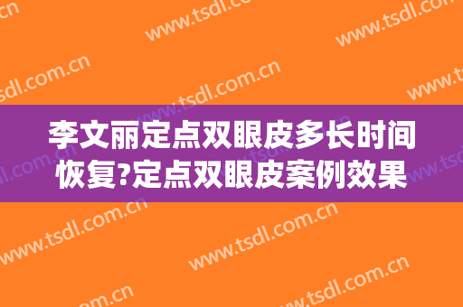 李文丽定点双眼皮多长时间恢复?定点双眼皮案例效果对比图_郑州大学附属洛阳中心医院