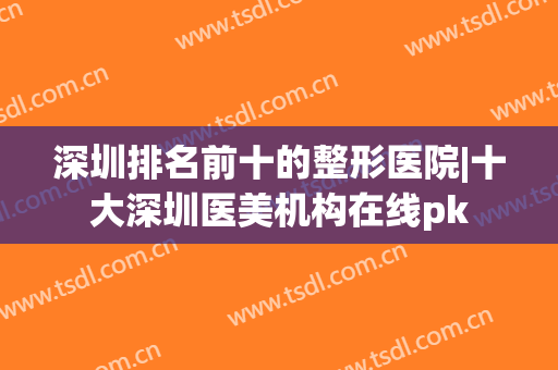 深圳排名前十的整形医院|十大深圳医美机构在线pk