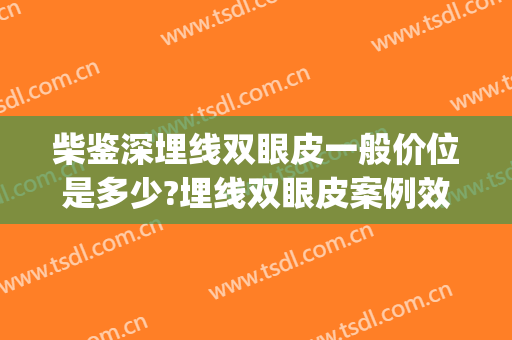 柴鉴深埋线双眼皮一般价位是多少?埋线双眼皮案例效果对比图_陆军特色医学中心(大坪医院)