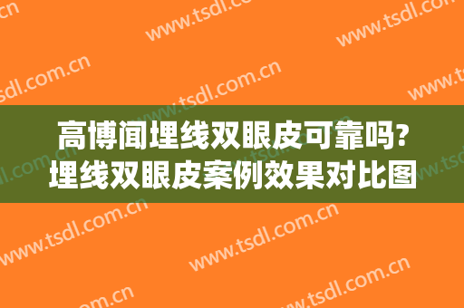 高博闻埋线双眼皮可靠吗?埋线双眼皮案例效果对比图_上海交通大学医学院附属第九人民医院