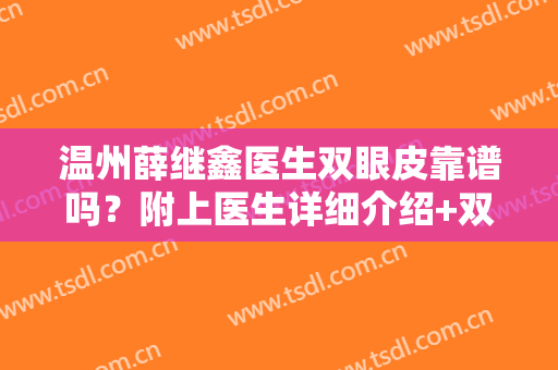 温州薛继鑫医生双眼皮靠谱吗？附上医生详细介绍+双眼皮术后反馈赏析~