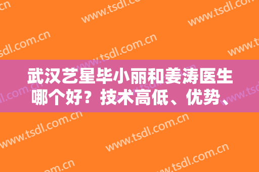 武汉艺星毕小丽和姜涛医生哪个好？技术高低、优势、风格优势评价