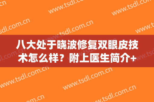 八大处于晓波修复双眼皮技术怎么样？附上医生简介+真人案例图分享(于晓波修复内眼角案例)