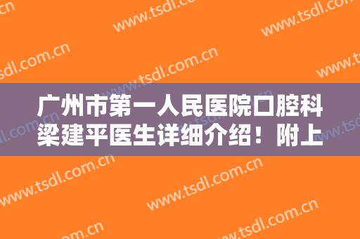 广州市第一人民医院口腔科梁建平医生详细介绍！附上真人补牙案例