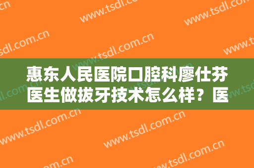 惠东人民医院口腔科廖仕芬医生做拔牙技术怎么样？医生简介+价格表！
