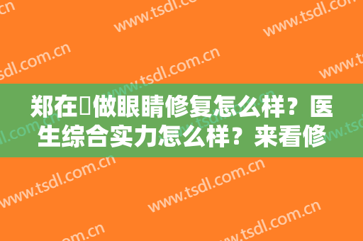 郑在祐做眼睛修复怎么样？医生综合实力怎么样？来看修复案例