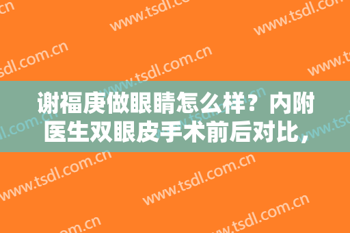 谢福庚做眼睛怎么样？内附医生双眼皮手术前后对比，效果你爱吗？