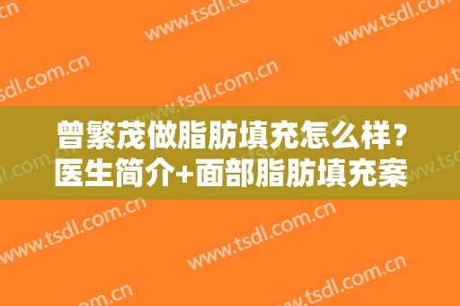 曾繁茂做脂肪填充怎么样？医生简介+面部脂肪填充案例
