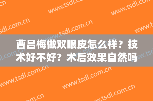 曹吕梅做双眼皮怎么样？技术好不好？术后效果自然吗？(曹阳双眼皮修复价格)