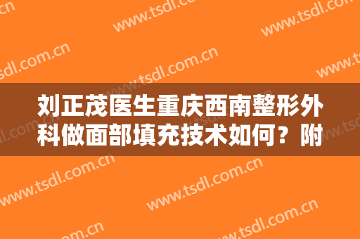 刘正茂医生重庆西南整形外科做面部填充技术如何？附医生实力测评