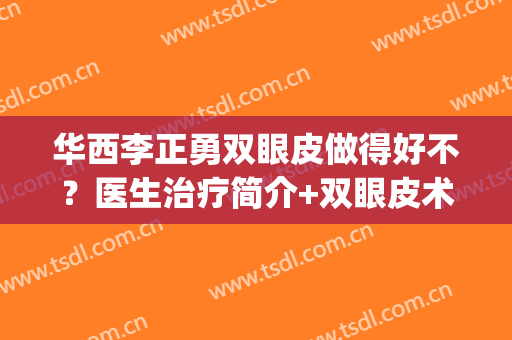 华西李正勇双眼皮做得好不？医生治疗简介+双眼皮术后效果(李华双眼皮失败)