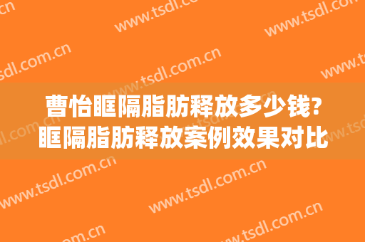 曹怡眶隔脂肪释放多少钱?眶隔脂肪释放案例效果对比图_上海交通大学医学院附属第九人民医院