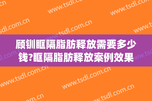 顾钏眶隔脂肪释放需要多少钱?眶隔脂肪释放案例效果对比图_上海交通大学医学院附属第九人民医院北部院区