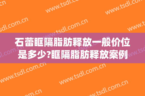 石蕾眶隔脂肪释放一般价位是多少?眶隔脂肪释放案例效果对比图_中国医学科学院整形外科医院