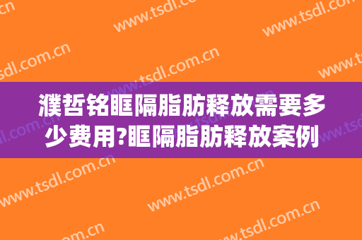 濮哲铭眶隔脂肪释放需要多少费用?眶隔脂肪释放案例效果对比图_上海交通大学医学院附属第九人民医院
