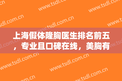 上海假体隆胸医生排名前五，专业且口碑在线，美胸有审美！(上海假体隆胸哪个医生做得好)