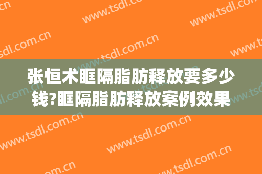 张恒术眶隔脂肪释放要多少钱?眶隔脂肪释放案例效果对比图_重庆医科大学附属第一医院