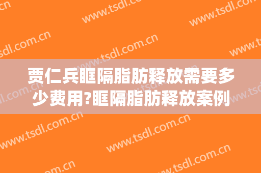 贾仁兵眶隔脂肪释放需要多少费用?眶隔脂肪释放案例效果对比图_上海交通大学医学院附属第九人民医院