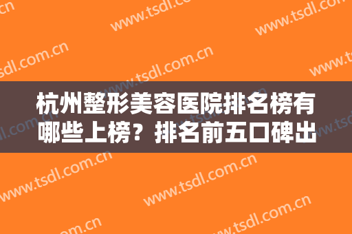 杭州整形美容医院排名榜有哪些上榜？排名前五口碑出挑！双眼皮价格一览！