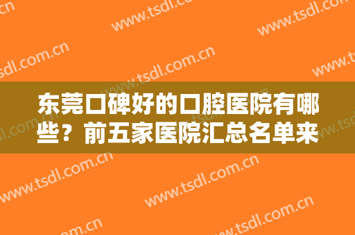东莞口碑好的口腔医院有哪些？前五家医院汇总名单来啦~内有价目表！