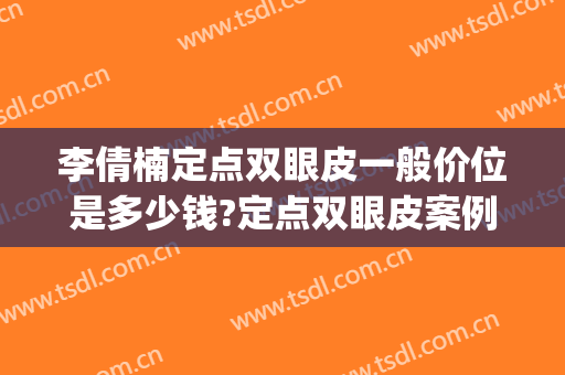 李倩楠定点双眼皮一般价位是多少钱?定点双眼皮案例效果对比图_上海中医药大学附属曙光医院东院