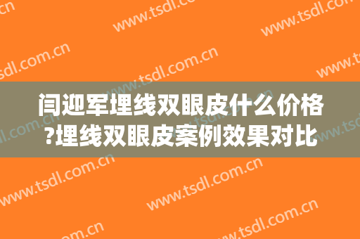 闫迎军埋线双眼皮什么价格?埋线双眼皮案例效果对比图_好大夫工作室