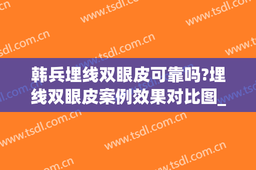 韩兵埋线双眼皮可靠吗?埋线双眼皮案例效果对比图_东南大学附属中大医院
