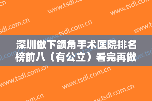 深圳做下颌角手术医院排名榜前八（有公立）看完再做选择不会错