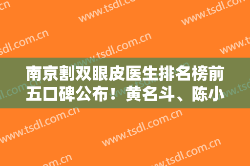 南京割双眼皮医生排名榜前五口碑公布！黄名斗、陈小剑等大佬实力盘点