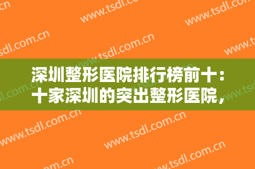 深圳整形医院排行榜前十：十家深圳的突出整形医院，助您圆您的美丽梦想！