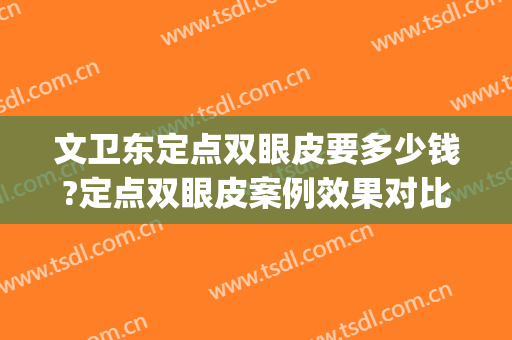 文卫东定点双眼皮要多少钱?定点双眼皮案例效果对比图_复旦大学附属中山医院厦门医院