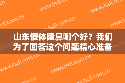 山东假体隆鼻哪个好？我们为了回答这个问题精心准备了这份文章，点击即可查看！