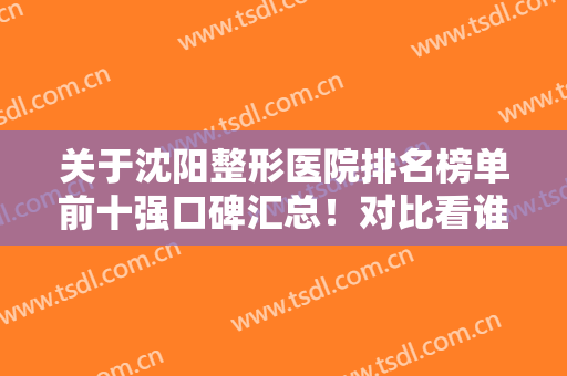 关于沈阳整形医院排名榜单前十强口碑汇总！对比看谁是你心中ON.1