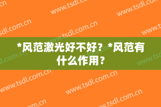 *风范激光好不好？*风范有什么作用？