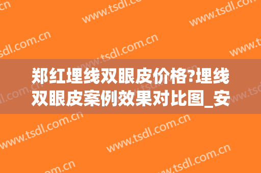 郑红埋线双眼皮价格?埋线双眼皮案例效果对比图_安庆市立医院(整形双眼皮埋线)