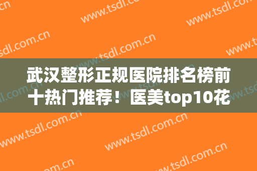武汉整形正规医院排名榜前十热门推荐！医美top10花落谁家？公立也入围