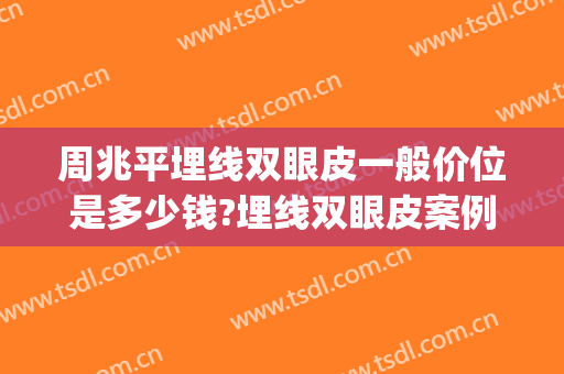 周兆平埋线双眼皮一般价位是多少钱?埋线双眼皮案例效果对比图_复旦大学附属华山医院