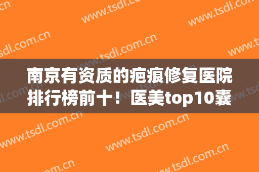 南京有资质的疤痕修复医院排行榜前十！医美top10囊括公立私立，各有特色