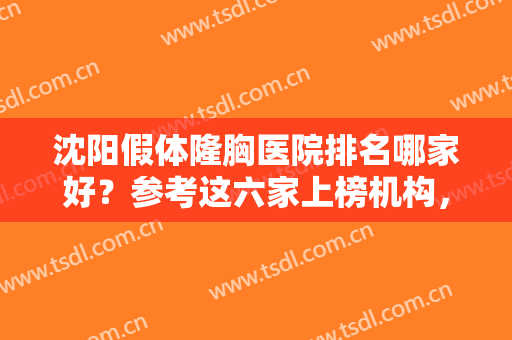 沈阳假体隆胸医院排名哪家好？参考这六家上榜机构，并附上价格表一份