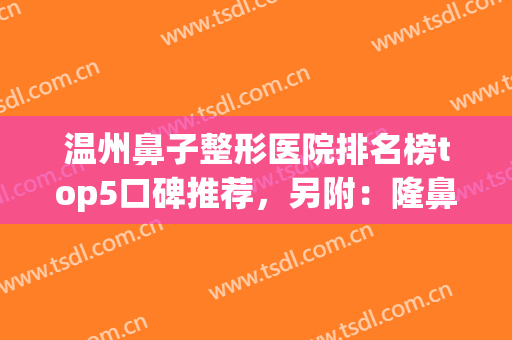 温州鼻子整形医院排名榜top5口碑推荐，另附：隆鼻价格表全新一览(温州整鼻子哪个医院好)