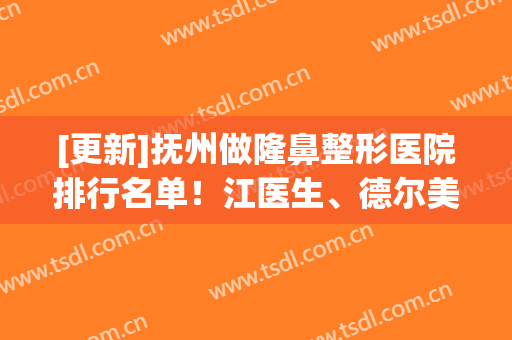 [更新]抚州做隆鼻整形医院排行名单！江医生、德尔美客等6家价格整好了