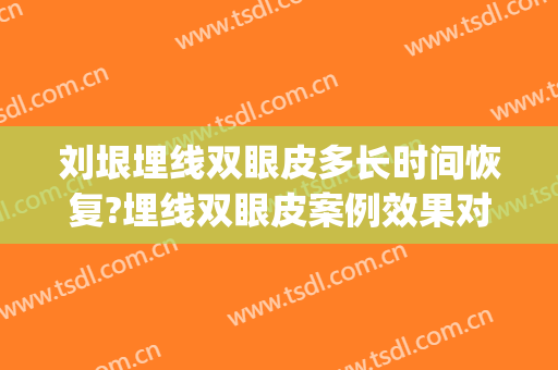 刘垠埋线双眼皮多长时间恢复?埋线双眼皮案例效果对比图_昆明医科大学第二附属医院