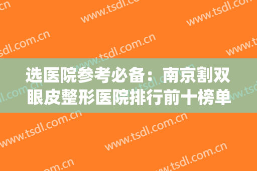 选医院参考必备：南京割双眼皮整形医院排行前十榜单！私立top10(南京哪家整形医院做双眼皮最好)