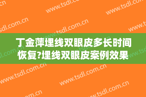 丁金萍埋线双眼皮多长时间恢复?埋线双眼皮案例效果对比图_北京医院