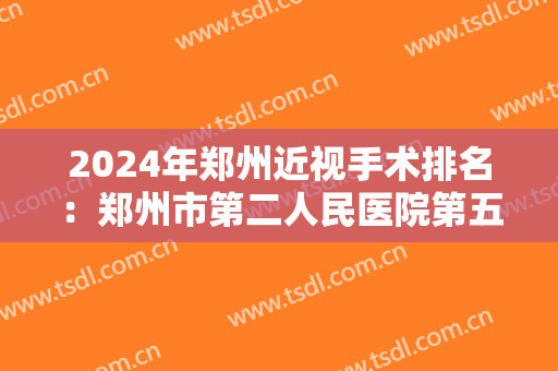 2024年郑州近视手术排名：郑州市第二人民医院第五，河南省中医院第四