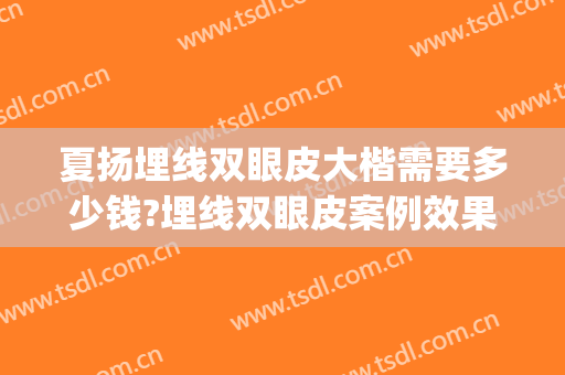 夏扬埋线双眼皮大楷需要多少钱?埋线双眼皮案例效果对比图_首都医科大学附属北京世纪坛医院