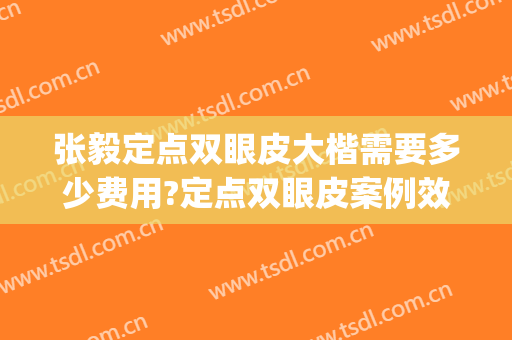 张毅定点双眼皮大楷需要多少费用?定点双眼皮案例效果对比图_中山大学附属第一医院