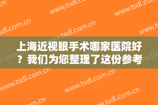 上海近视眼手术哪家医院好？我们为您整理了这份参考榜单，来看看吧！