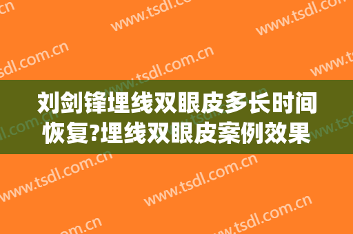 刘剑锋埋线双眼皮多长时间恢复?埋线双眼皮案例效果对比图_中国医学科学院整形外科医院