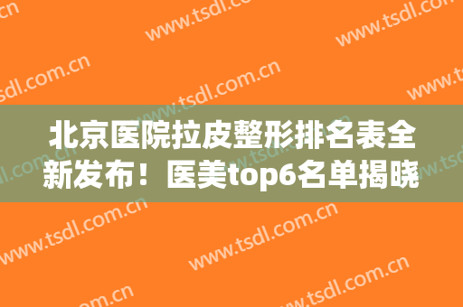 北京医院拉皮整形排名表全新发布！医美top6名单揭晓！润美玉之光排前三